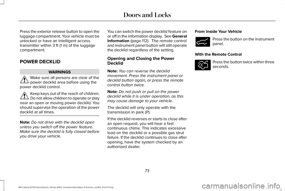 LINCOLN MKZ HYBRID 2018 Manual PDF Press the exterior release button to open theluggage compartment. Your vehicle must beunlocked or have an intelligent accesstransmitter within 3 ft (1 m) of the luggagecompartment.
POWER DECKLID
WARNI LINCOLN MKZ HYBRID 2018 Manual PDF Press the exterior release button to open theluggage compartment. Your vehicle must beunlocked or have an intelligent accesstransmitter within 3 ft (1 m) of the luggagecompartment.
POWER DECKLID
WARNI