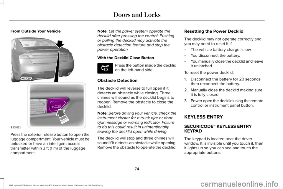 LINCOLN MKZ HYBRID 2018 Manual PDF From Outside Your Vehicle
Press the exterior release button to open theluggage compartment. Your vehicle must beunlocked or have an intelligent accesstransmitter within 3 ft (1 m) of the luggagecompar