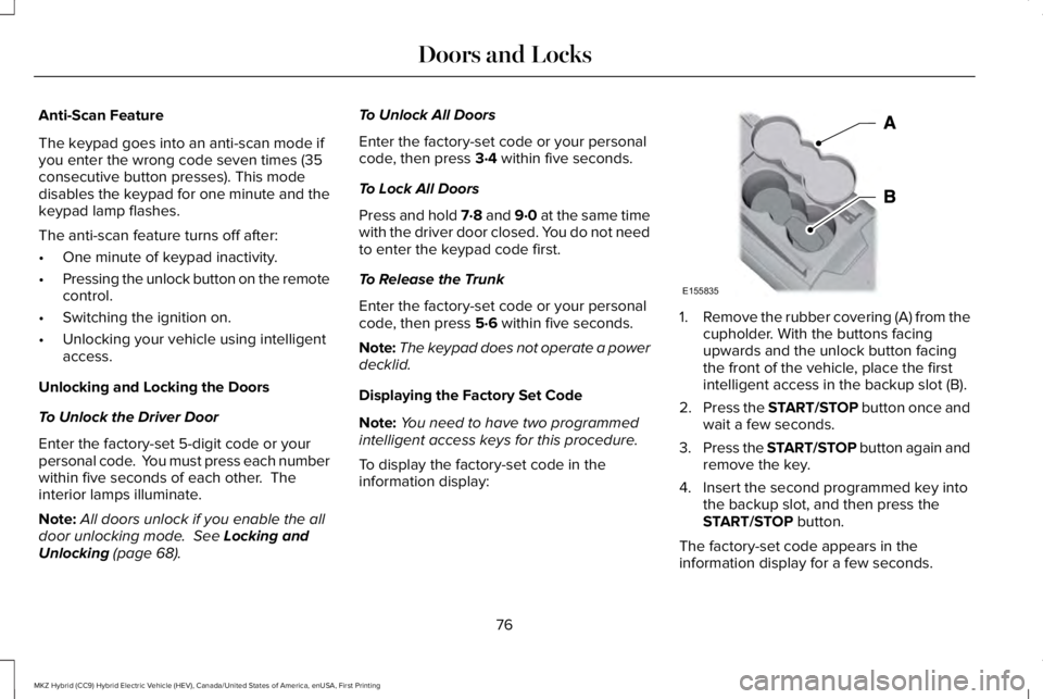 LINCOLN MKZ HYBRID 2018 Manual PDF Anti-Scan Feature
The keypad goes into an anti-scan mode ifyou enter the wrong code seven times (35consecutive button presses). This modedisables the keypad for one minute and thekeypad lamp flashes.
LINCOLN MKZ HYBRID 2018 Manual PDF Anti-Scan Feature
The keypad goes into an anti-scan mode ifyou enter the wrong code seven times (35consecutive button presses). This modedisables the keypad for one minute and thekeypad lamp flashes.