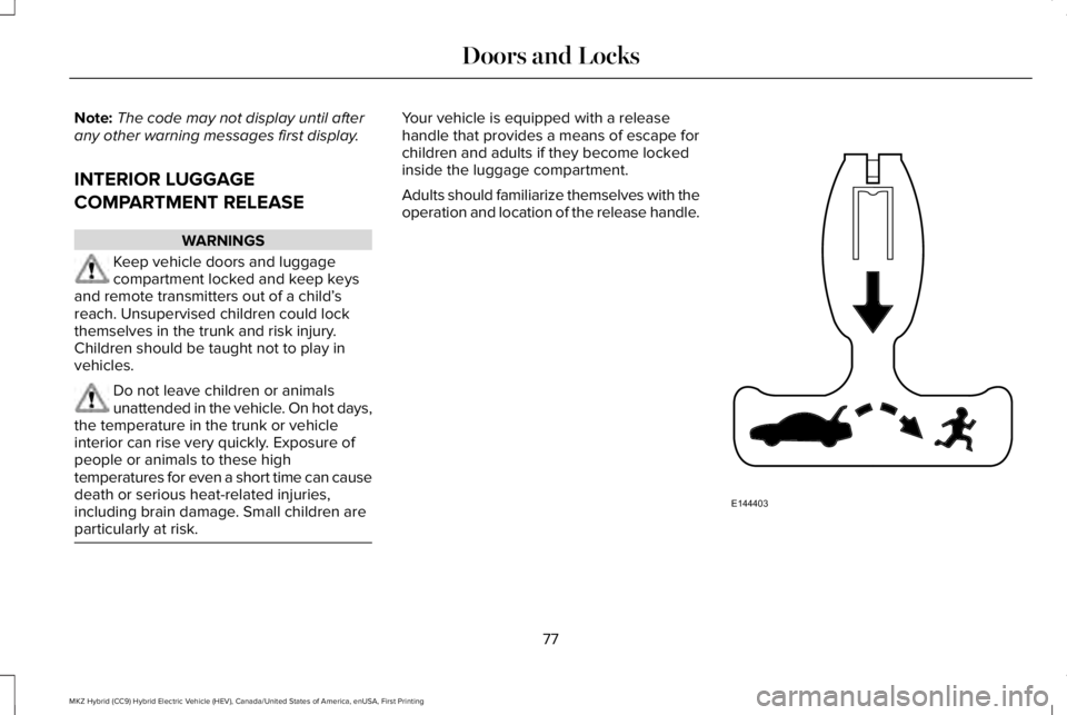 LINCOLN MKZ HYBRID 2018 Manual PDF Note:The code may not display until afterany other warning messages first display.
INTERIOR LUGGAGE
COMPARTMENT RELEASE
WARNINGS
Keep vehicle doors and luggagecompartment locked and keep keysand remot