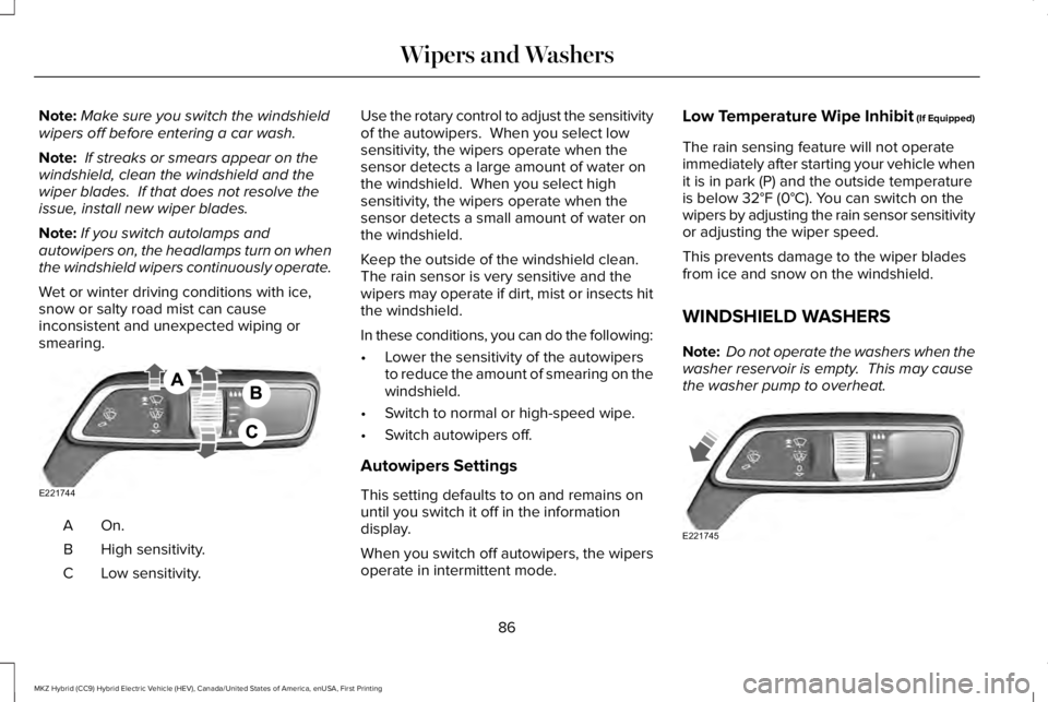 LINCOLN MKZ HYBRID 2018 Manual Online Note:Make sure you switch the windshieldwipers off before entering a car wash.
Note: If streaks or smears appear on thewindshield, clean the windshield and thewiper blades. If that does not resolve t LINCOLN MKZ HYBRID 2018 Manual Online Note:Make sure you switch the windshieldwipers off before entering a car wash.
Note: If streaks or smears appear on thewindshield, clean the windshield and thewiper blades. If that does not resolve t