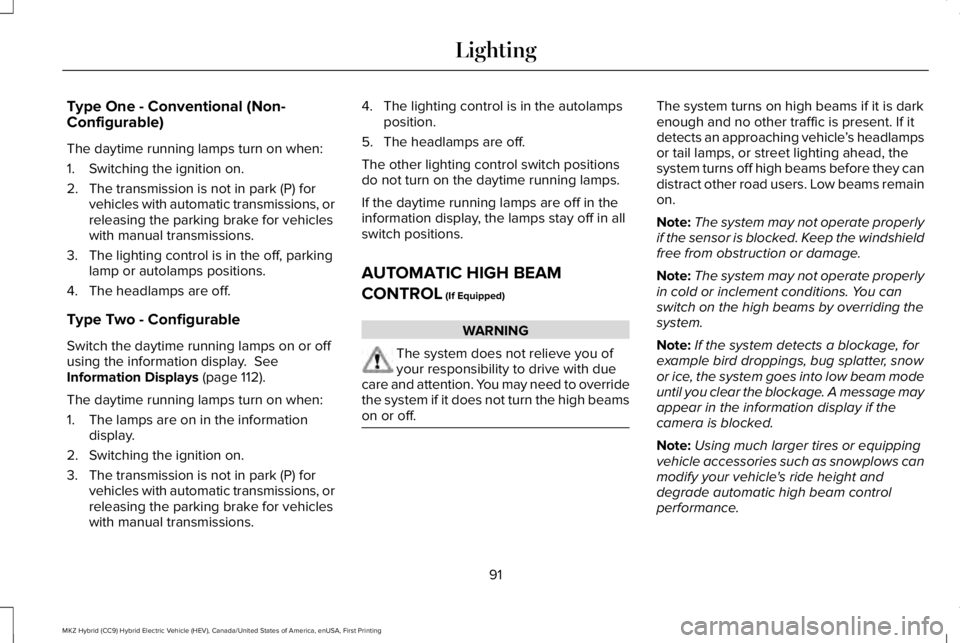 LINCOLN MKZ HYBRID 2018 Owners Manual Type One - Conventional (Non-Configurable)
The daytime running lamps turn on when:
1. Switching the ignition on.
2. The transmission is not in park (P) forvehicles with automatic transmissions, orrele LINCOLN MKZ HYBRID 2018 Owners Manual Type One - Conventional (Non-Configurable)
The daytime running lamps turn on when:
1. Switching the ignition on.
2. The transmission is not in park (P) forvehicles with automatic transmissions, orrele