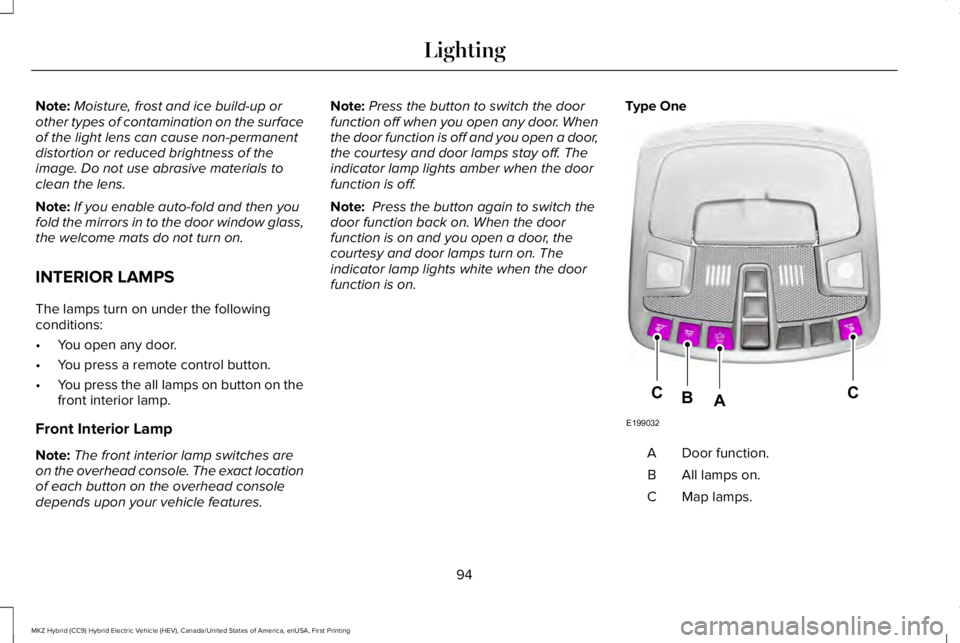 LINCOLN MKZ HYBRID 2018  Owners Manual Note:Moisture, frost and ice build-up orother types of contamination on the surfaceof the light lens can cause non-permanentdistortion or reduced brightness of theimage. Do not use abrasive materials 