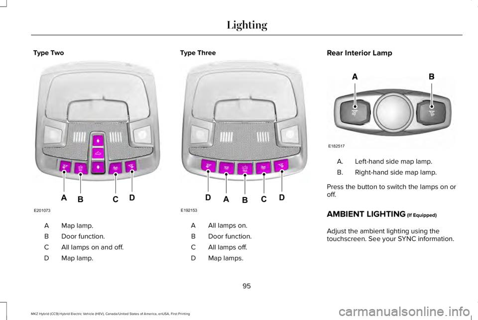 LINCOLN MKZ HYBRID 2018 Owners Manual Type Two
Map lamp.A
Door function.B
All lamps on and off.C
Map lamp.D
Type Three
All lamps on.A
Door function.B
All lamps off.C
Map lamps.D
Rear Interior Lamp
Left-hand side map lamp.A.
Right-hand sid LINCOLN MKZ HYBRID 2018 Owners Manual Type Two
Map lamp.A
Door function.B
All lamps on and off.C
Map lamp.D
Type Three
All lamps on.A
Door function.B
All lamps off.C
Map lamps.D
Rear Interior Lamp
Left-hand side map lamp.A.
Right-hand sid