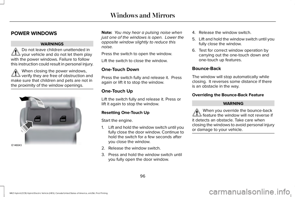 LINCOLN MKZ HYBRID 2018 Owners Manual POWER WINDOWS
WARNINGS
Do not leave children unattended inyour vehicle and do not let them playwith the power windows. Failure to followthis instruction could result in personal injury.
When closing t LINCOLN MKZ HYBRID 2018 Owners Manual POWER WINDOWS
WARNINGS
Do not leave children unattended inyour vehicle and do not let them playwith the power windows. Failure to followthis instruction could result in personal injury.
When closing t