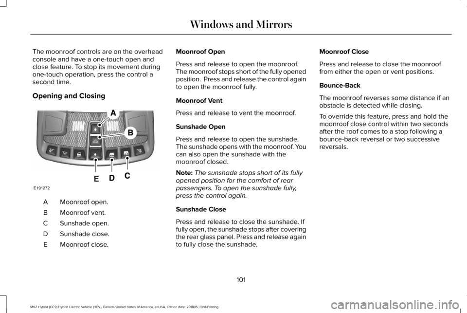 LINCOLN MKZ HYBRID 2019 Owners Manual The moonroof controls are on the overheadconsole and have a one-touch open andclose feature. To stop its movement duringone-touch operation, press the control asecond time.
Opening and Closing
Moonroo LINCOLN MKZ HYBRID 2019 Owners Manual The moonroof controls are on the overheadconsole and have a one-touch open andclose feature. To stop its movement duringone-touch operation, press the control asecond time.
Opening and Closing
Moonroo