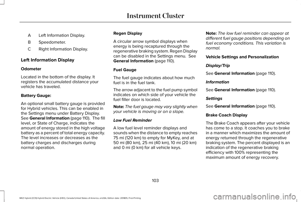 LINCOLN MKZ HYBRID 2019  Owners Manual Left Information Display.A
Speedometer.B
Right Information Display.C
Left Information Display
Odometer
Located in the bottom of the display. Itregisters the accumulated distance yourvehicle has travel