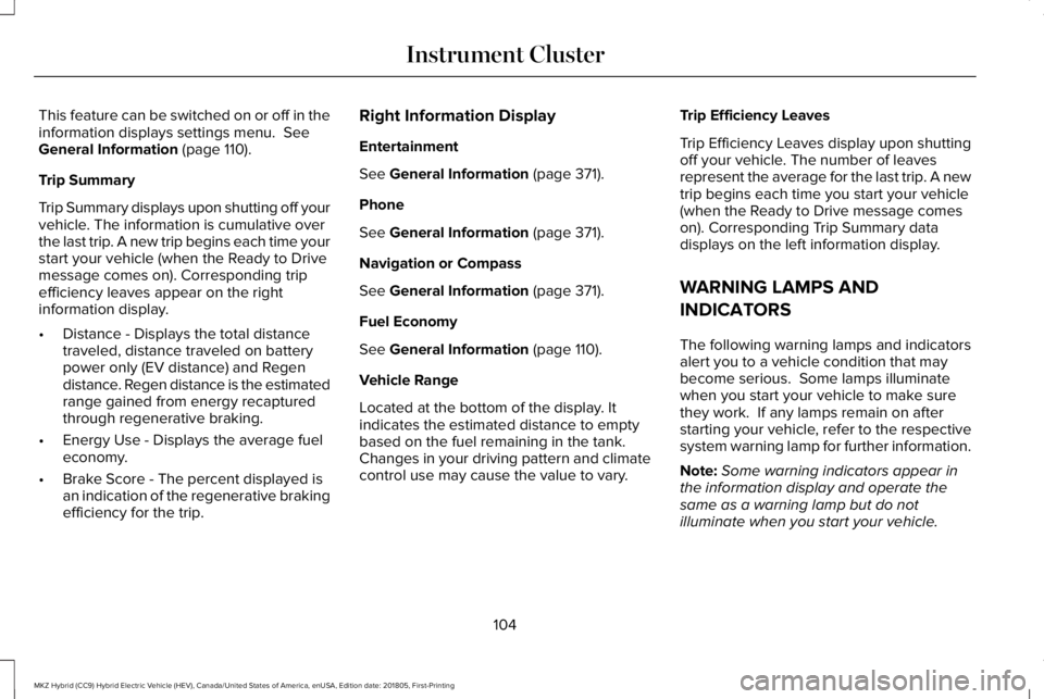 LINCOLN MKZ HYBRID 2019 Owners Manual This feature can be switched on or off in theinformation displays settings menu. SeeGeneral Information (page 110).
Trip Summary
Trip Summary displays upon shutting off yourvehicle. The information i LINCOLN MKZ HYBRID 2019 Owners Manual This feature can be switched on or off in theinformation displays settings menu. SeeGeneral Information (page 110).
Trip Summary
Trip Summary displays upon shutting off yourvehicle. The information i