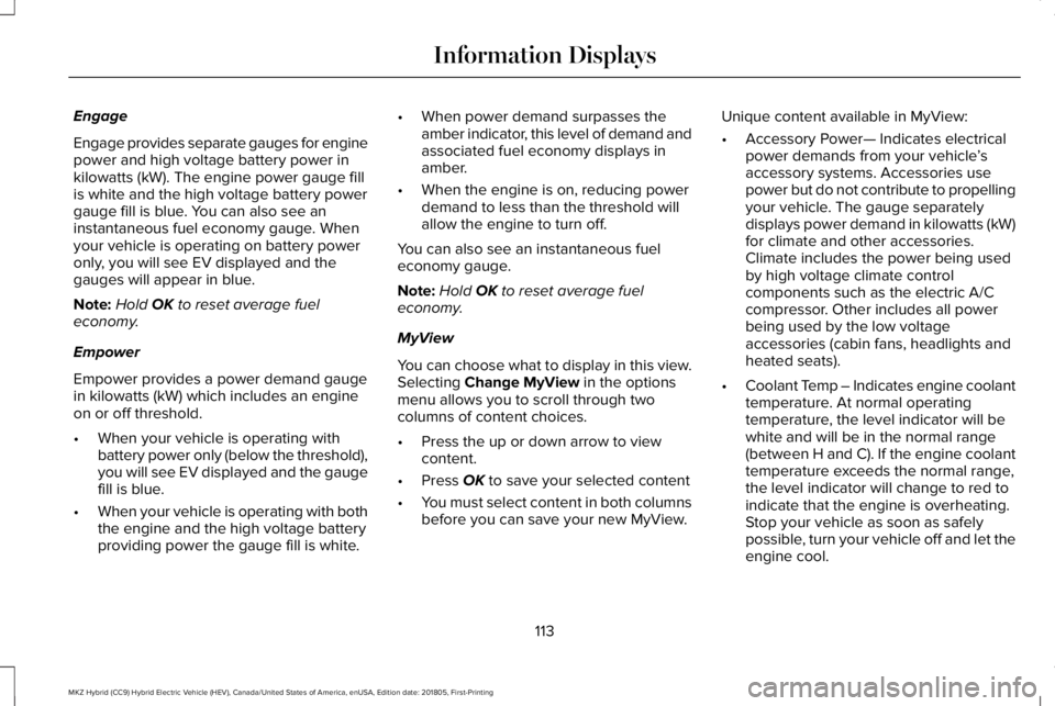 LINCOLN MKZ HYBRID 2019  Owners Manual Engage
Engage provides separate gauges for enginepower and high voltage battery power inkilowatts (kW). The engine power gauge fillis white and the high voltage battery powergauge fill is blue. You ca