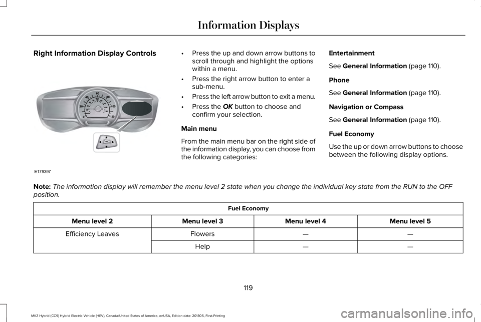 LINCOLN MKZ HYBRID 2019 Owners Manual Right Information Display Controls•Press the up and down arrow buttons toscroll through and highlight the optionswithin a menu.
•Press the right arrow button to enter asub-menu.
•Press the left LINCOLN MKZ HYBRID 2019 Owners Manual Right Information Display Controls•Press the up and down arrow buttons toscroll through and highlight the optionswithin a menu.
•Press the right arrow button to enter asub-menu.
•Press the left