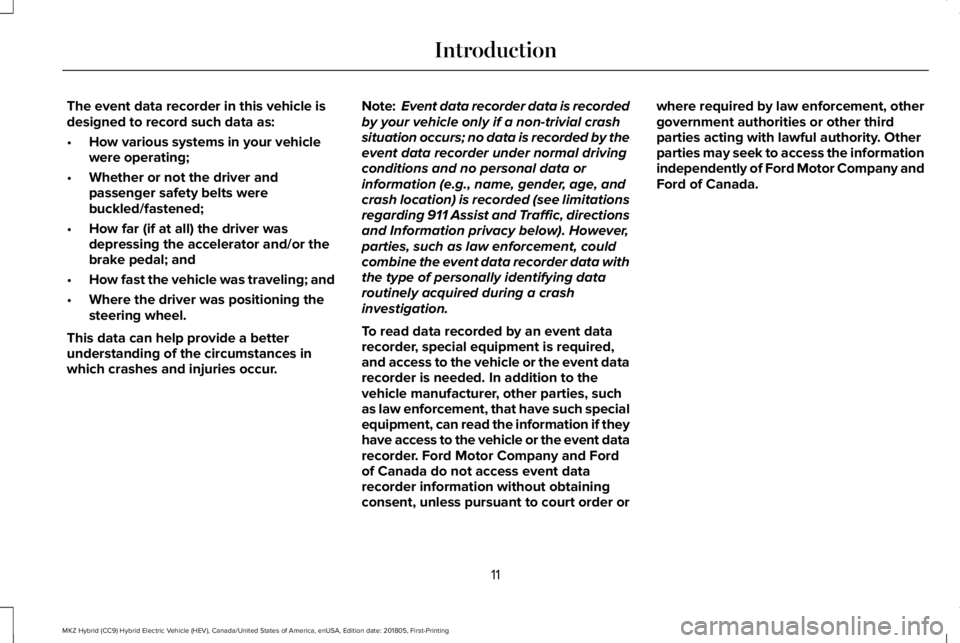 LINCOLN MKZ HYBRID 2019 User Guide The event data recorder in this vehicle isdesigned to record such data as:
•How various systems in your vehiclewere operating;
•Whether or not the driver andpassenger safety belts werebuckled/fast LINCOLN MKZ HYBRID 2019 User Guide The event data recorder in this vehicle isdesigned to record such data as:
•How various systems in your vehiclewere operating;
•Whether or not the driver andpassenger safety belts werebuckled/fast