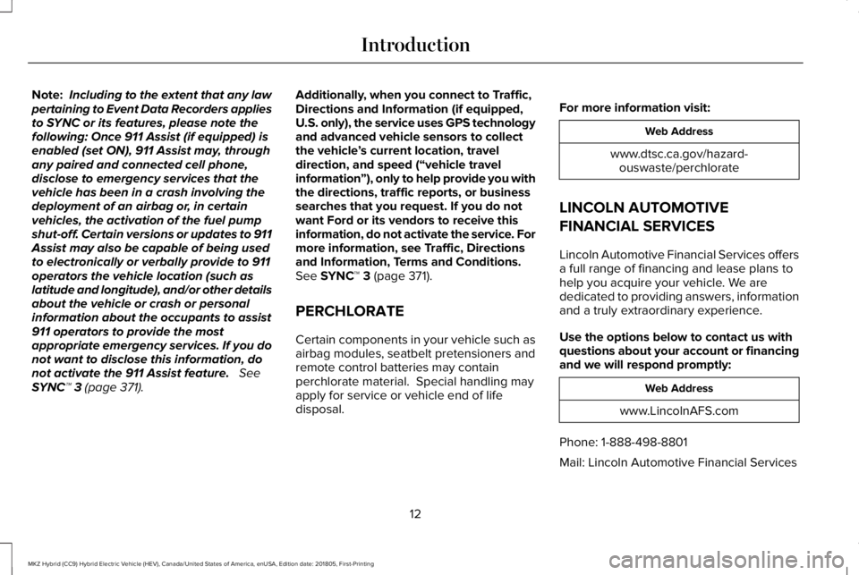 LINCOLN MKZ HYBRID 2019 Owners Manual Note:Including to the extent that any lawpertaining to Event Data Recorders appliesto SYNC or its features, please note thefollowing: Once 911 Assist (if equipped) isenabled (set ON), 911 Assist may, LINCOLN MKZ HYBRID 2019 Owners Manual Note:Including to the extent that any lawpertaining to Event Data Recorders appliesto SYNC or its features, please note thefollowing: Once 911 Assist (if equipped) isenabled (set ON), 911 Assist may,