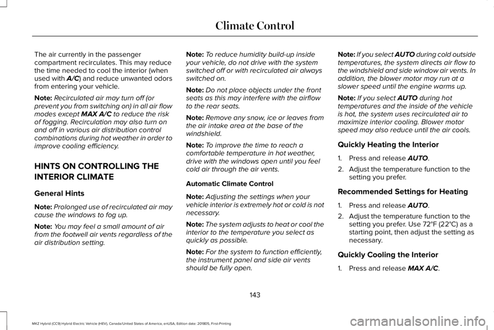 LINCOLN MKZ HYBRID 2019 Owners Manual The air currently in the passengercompartment recirculates. This may reducethe time needed to cool the interior (whenused with A/C) and reduce unwanted odorsfrom entering your vehicle.
Note:Recirculat LINCOLN MKZ HYBRID 2019 Owners Manual The air currently in the passengercompartment recirculates. This may reducethe time needed to cool the interior (whenused with A/C) and reduce unwanted odorsfrom entering your vehicle.
Note:Recirculat
