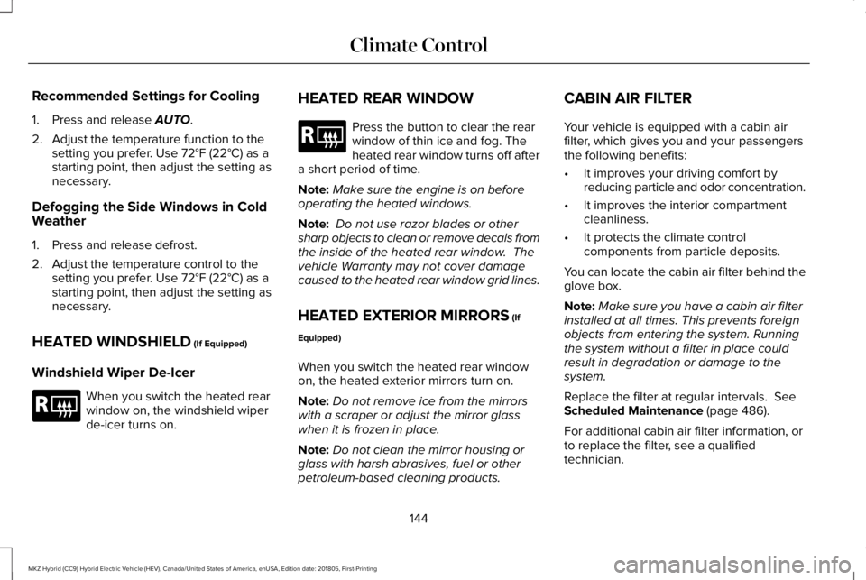 LINCOLN MKZ HYBRID 2019 Owners Manual Recommended Settings for Cooling
1. Press and release AUTO.
2. Adjust the temperature function to thesetting you prefer. Use 72°F (22°C) as astarting point, then adjust the setting asnecessary.
Defo LINCOLN MKZ HYBRID 2019 Owners Manual Recommended Settings for Cooling
1. Press and release AUTO.
2. Adjust the temperature function to thesetting you prefer. Use 72°F (22°C) as astarting point, then adjust the setting asnecessary.
Defo