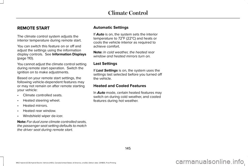 LINCOLN MKZ HYBRID 2019 Owners Manual REMOTE START
The climate control system adjusts theinterior temperature during remote start.
You can switch this feature on or off andadjust the settings using the informationdisplay controls. See In LINCOLN MKZ HYBRID 2019 Owners Manual REMOTE START
The climate control system adjusts theinterior temperature during remote start.
You can switch this feature on or off andadjust the settings using the informationdisplay controls. See In