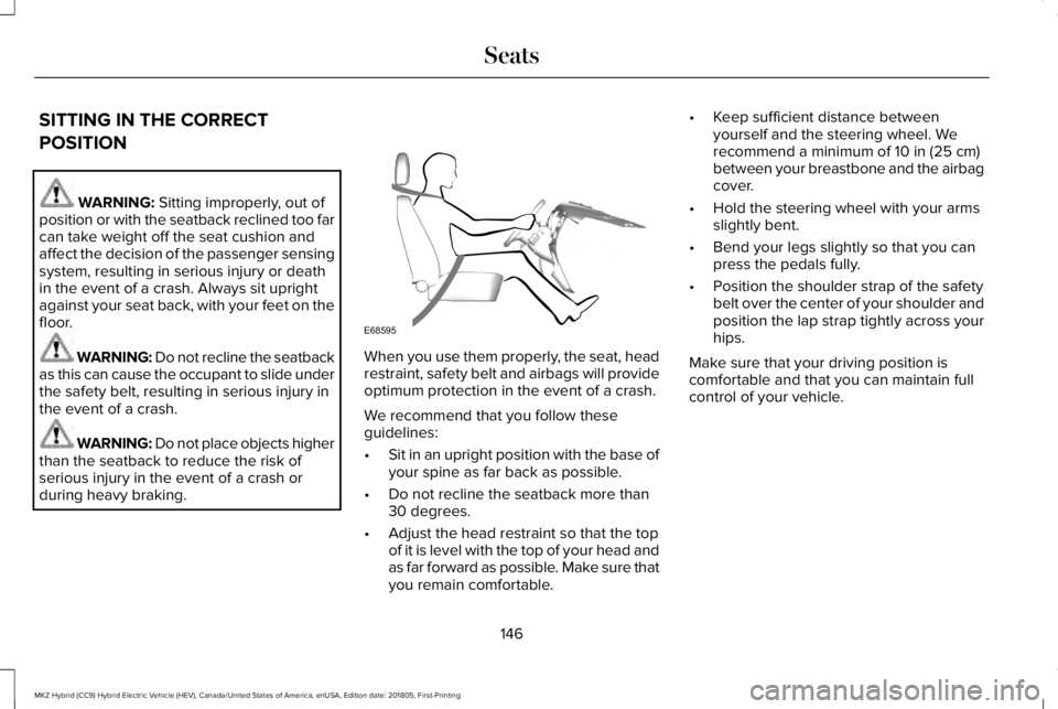 LINCOLN MKZ HYBRID 2019 Owners Manual SITTING IN THE CORRECT
POSITION
WARNING: Sitting improperly, out ofposition or with the seatback reclined too farcan take weight off the seat cushion andaffect the decision of the passenger sensingsys LINCOLN MKZ HYBRID 2019 Owners Manual SITTING IN THE CORRECT
POSITION
WARNING: Sitting improperly, out ofposition or with the seatback reclined too farcan take weight off the seat cushion andaffect the decision of the passenger sensingsys