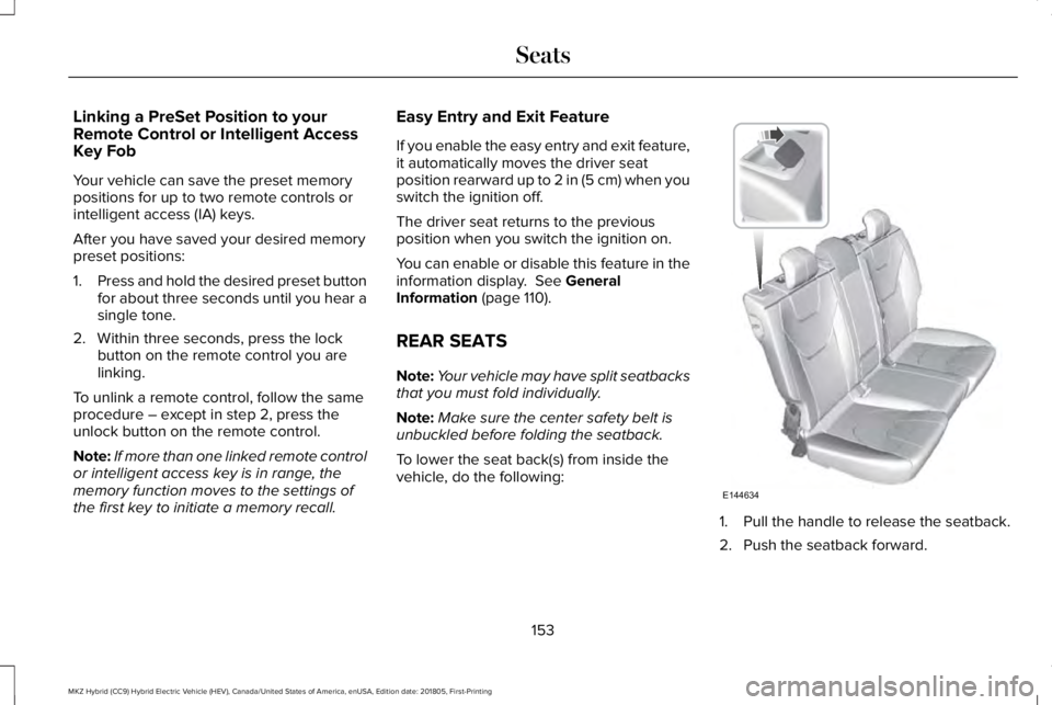 LINCOLN MKZ HYBRID 2019 Owners Manual Linking a PreSet Position to yourRemote Control or Intelligent AccessKey Fob
Your vehicle can save the preset memorypositions for up to two remote controls orintelligent access (IA) keys.
After you ha LINCOLN MKZ HYBRID 2019 Owners Manual Linking a PreSet Position to yourRemote Control or Intelligent AccessKey Fob
Your vehicle can save the preset memorypositions for up to two remote controls orintelligent access (IA) keys.
After you ha