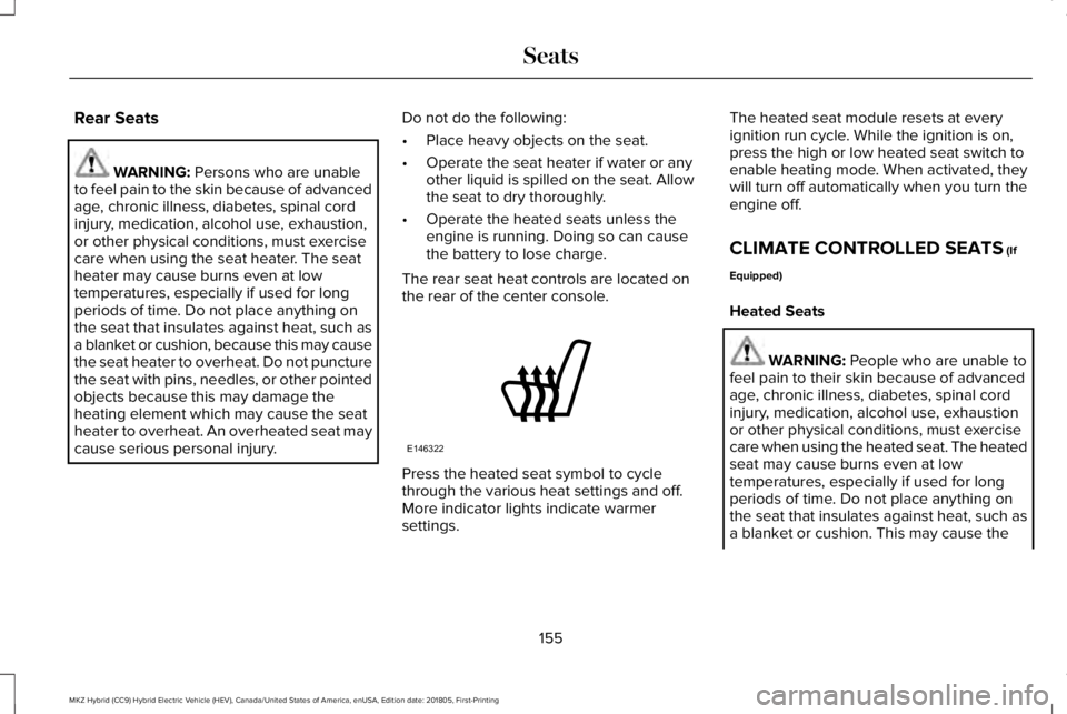 LINCOLN MKZ HYBRID 2019 Owners Manual Rear Seats
WARNING: Persons who are unableto feel pain to the skin because of advancedage, chronic illness, diabetes, spinal cordinjury, medication, alcohol use, exhaustion,or other physical condition LINCOLN MKZ HYBRID 2019 Owners Manual Rear Seats
WARNING: Persons who are unableto feel pain to the skin because of advancedage, chronic illness, diabetes, spinal cordinjury, medication, alcohol use, exhaustion,or other physical condition