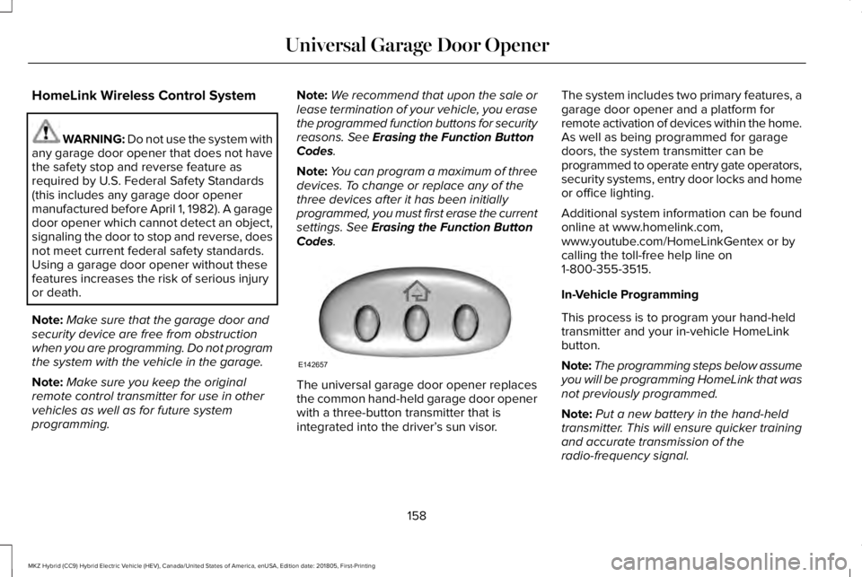 LINCOLN MKZ HYBRID 2019 Owners Manual HomeLink Wireless Control System
WARNING: Do not use the system withany garage door opener that does not havethe safety stop and reverse feature asrequired by U.S. Federal Safety Standards(this includ LINCOLN MKZ HYBRID 2019 Owners Manual HomeLink Wireless Control System
WARNING: Do not use the system withany garage door opener that does not havethe safety stop and reverse feature asrequired by U.S. Federal Safety Standards(this includ