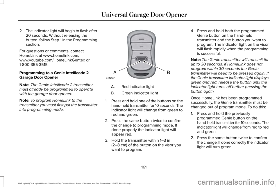 LINCOLN MKZ HYBRID 2019 Owners Manual 2.The indicator light will begin to flash after20 seconds. Without releasing thebutton, follow Step 1 in the Programmingsection.
For questions or comments, contactHomeLink at www.homelink.com,www.yout LINCOLN MKZ HYBRID 2019 Owners Manual 2.The indicator light will begin to flash after20 seconds. Without releasing thebutton, follow Step 1 in the Programmingsection.
For questions or comments, contactHomeLink at www.homelink.com,www.yout