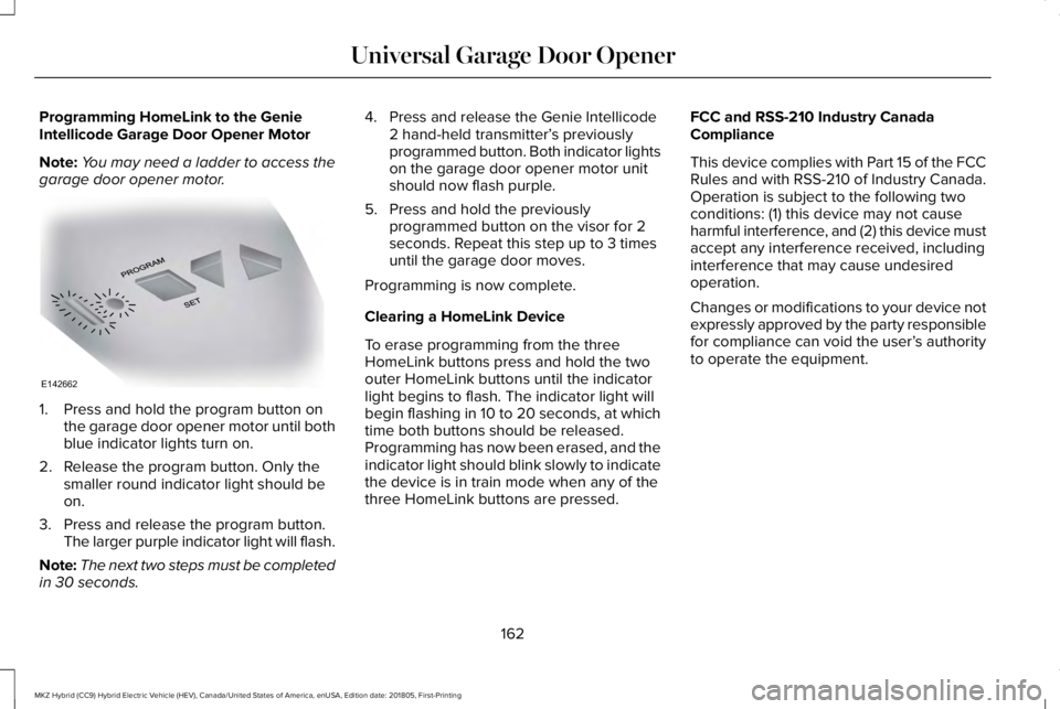 LINCOLN MKZ HYBRID 2019 Owners Manual Programming HomeLink to the GenieIntellicode Garage Door Opener Motor
Note:You may need a ladder to access thegarage door opener motor.
1. Press and hold the program button onthe garage door opener mo LINCOLN MKZ HYBRID 2019 Owners Manual Programming HomeLink to the GenieIntellicode Garage Door Opener Motor
Note:You may need a ladder to access thegarage door opener motor.
1. Press and hold the program button onthe garage door opener mo