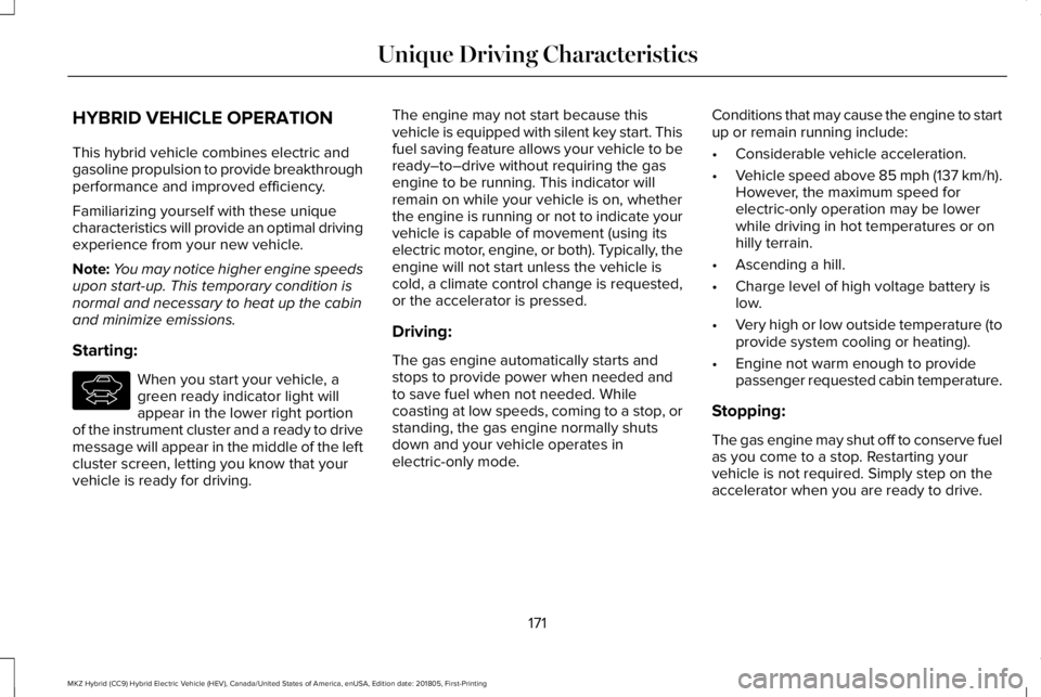 LINCOLN MKZ HYBRID 2019 User Guide HYBRID VEHICLE OPERATION
This hybrid vehicle combines electric andgasoline propulsion to provide breakthroughperformance and improved efficiency.
Familiarizing yourself with these uniquecharacteristic