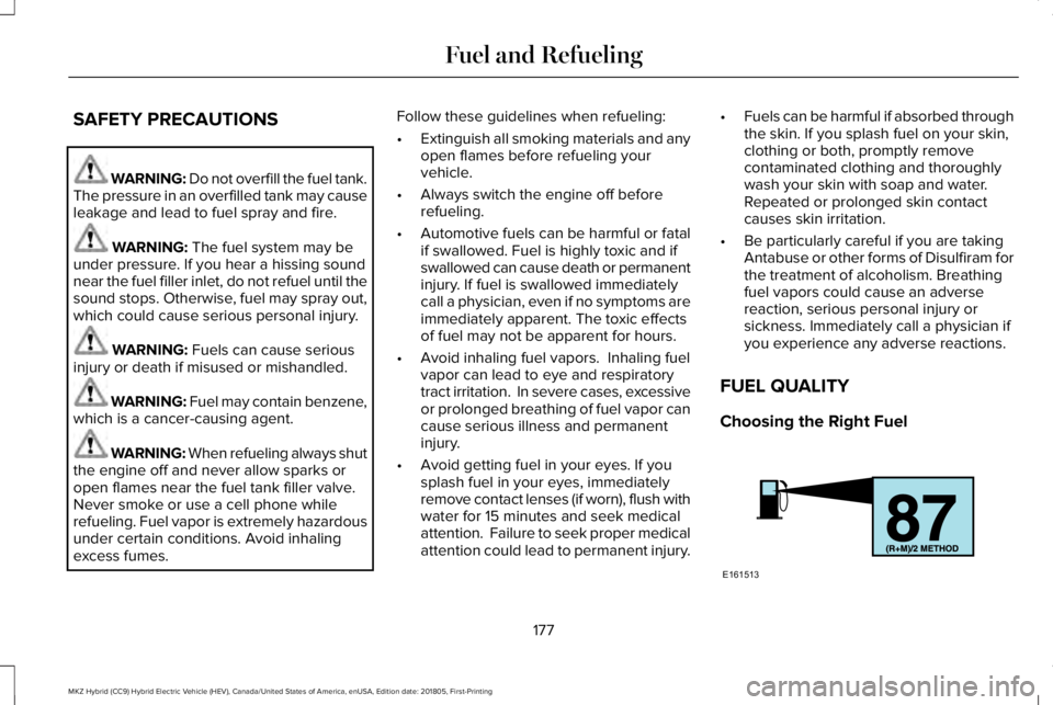LINCOLN MKZ HYBRID 2019 Owners Manual SAFETY PRECAUTIONS
WARNING: Do not overfill the fuel tank.The pressure in an overfilled tank may causeleakage and lead to fuel spray and fire.
WARNING: The fuel system may beunder pressure. If you hea LINCOLN MKZ HYBRID 2019 Owners Manual SAFETY PRECAUTIONS
WARNING: Do not overfill the fuel tank.The pressure in an overfilled tank may causeleakage and lead to fuel spray and fire.
WARNING: The fuel system may beunder pressure. If you hea