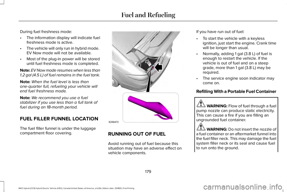 LINCOLN MKZ HYBRID 2019 Owners Manual During fuel freshness mode:
•The information display will indicate fuelfreshness mode is active.
•The vehicle will only run in hybrid mode. EV Now mode will not be available.
•Most of the plug-i LINCOLN MKZ HYBRID 2019 Owners Manual During fuel freshness mode:
•The information display will indicate fuelfreshness mode is active.
•The vehicle will only run in hybrid mode. EV Now mode will not be available.
•Most of the plug-i