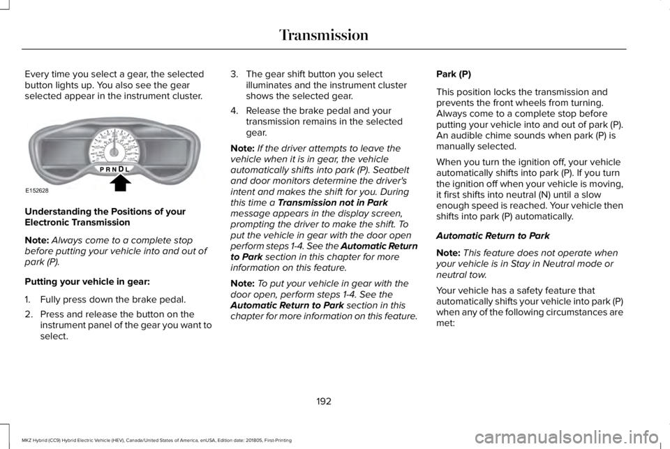 LINCOLN MKZ HYBRID 2019  Owners Manual Every time you select a gear, the selectedbutton lights up. You also see the gearselected appear in the instrument cluster.
Understanding the Positions of yourElectronic Transmission
Note:Always come 