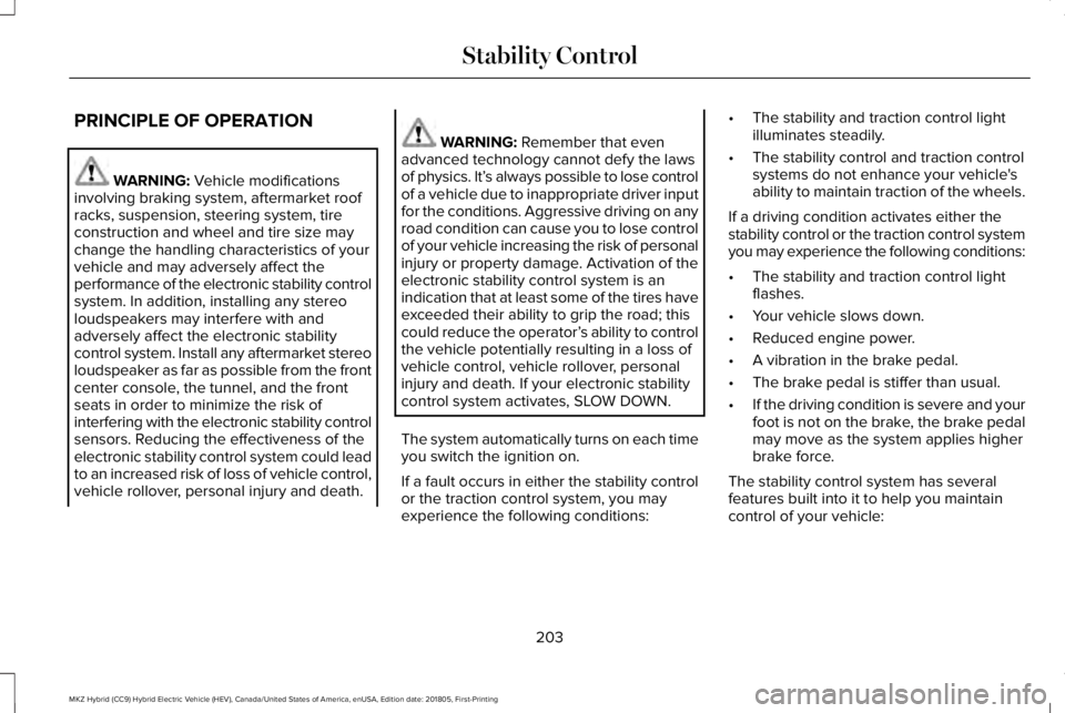 LINCOLN MKZ HYBRID 2019 Owners Manual PRINCIPLE OF OPERATION
WARNING: Vehicle modificationsinvolving braking system, aftermarket roofracks, suspension, steering system, tireconstruction and wheel and tire size maychange the handling chara LINCOLN MKZ HYBRID 2019 Owners Manual PRINCIPLE OF OPERATION
WARNING: Vehicle modificationsinvolving braking system, aftermarket roofracks, suspension, steering system, tireconstruction and wheel and tire size maychange the handling chara