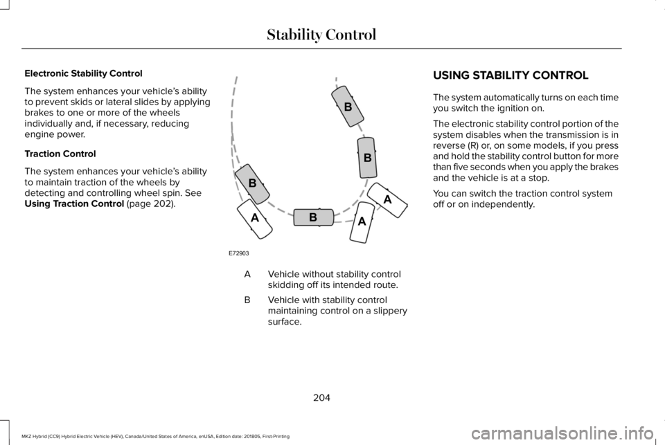 LINCOLN MKZ HYBRID 2019 Owners Manual Electronic Stability Control
The system enhances your vehicle’s abilityto prevent skids or lateral slides by applyingbrakes to one or more of the wheelsindividually and, if necessary, reducingengine LINCOLN MKZ HYBRID 2019 Owners Manual Electronic Stability Control
The system enhances your vehicle’s abilityto prevent skids or lateral slides by applyingbrakes to one or more of the wheelsindividually and, if necessary, reducingengine