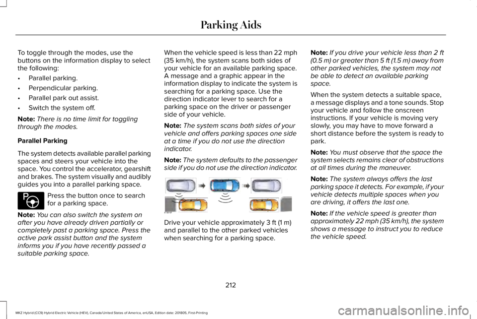 LINCOLN MKZ HYBRID 2019 Owners Manual To toggle through the modes, use thebuttons on the information display to selectthe following:
•Parallel parking.
•Perpendicular parking.
•Parallel park out assist.
•Switch the system off.
Not LINCOLN MKZ HYBRID 2019 Owners Manual To toggle through the modes, use thebuttons on the information display to selectthe following:
•Parallel parking.
•Perpendicular parking.
•Parallel park out assist.
•Switch the system off.
Not