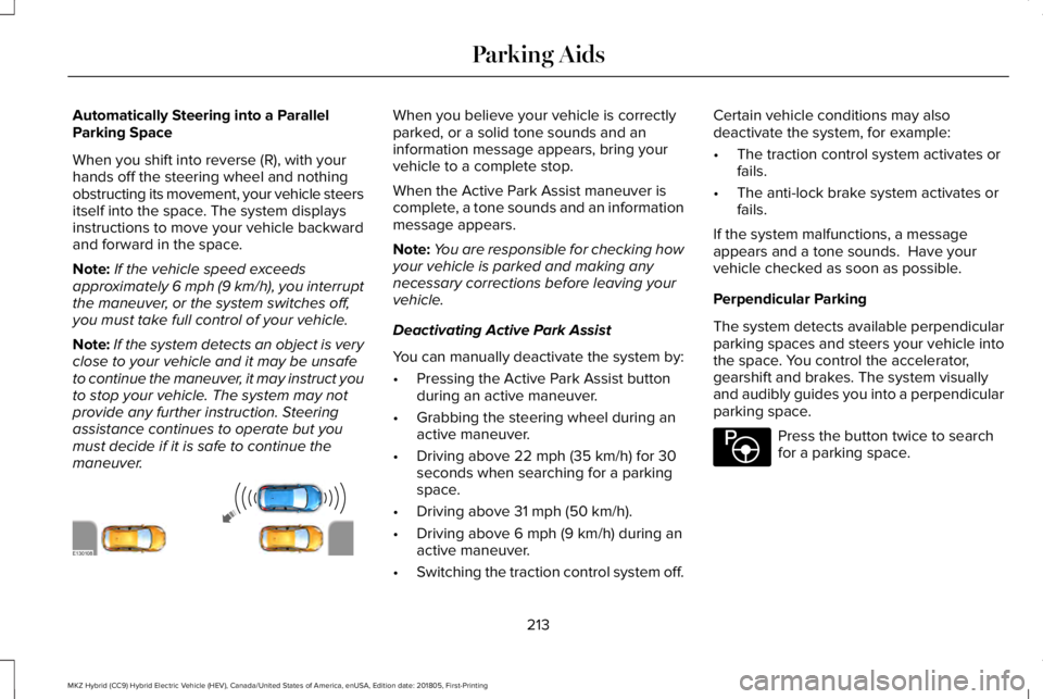 LINCOLN MKZ HYBRID 2019 Owners Manual Automatically Steering into a ParallelParking Space
When you shift into reverse (R), with yourhands off the steering wheel and nothingobstructing its movement, your vehicle steersitself into the space LINCOLN MKZ HYBRID 2019 Owners Manual Automatically Steering into a ParallelParking Space
When you shift into reverse (R), with yourhands off the steering wheel and nothingobstructing its movement, your vehicle steersitself into the space