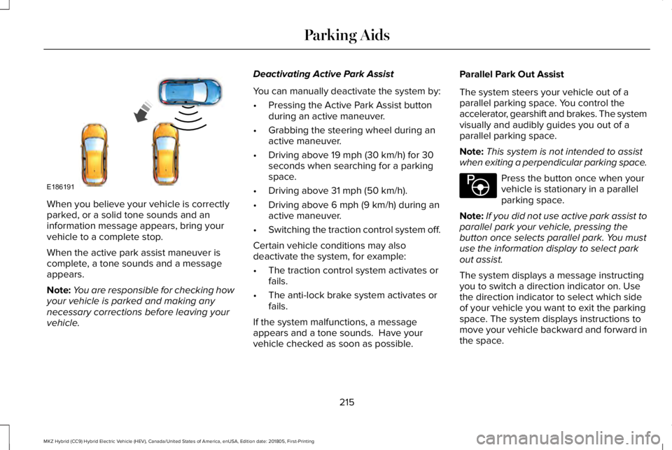 LINCOLN MKZ HYBRID 2019 Owners Manual When you believe your vehicle is correctlyparked, or a solid tone sounds and aninformation message appears, bring yourvehicle to a complete stop.
When the active park assist maneuver iscomplete, a ton LINCOLN MKZ HYBRID 2019 Owners Manual When you believe your vehicle is correctlyparked, or a solid tone sounds and aninformation message appears, bring yourvehicle to a complete stop.
When the active park assist maneuver iscomplete, a ton