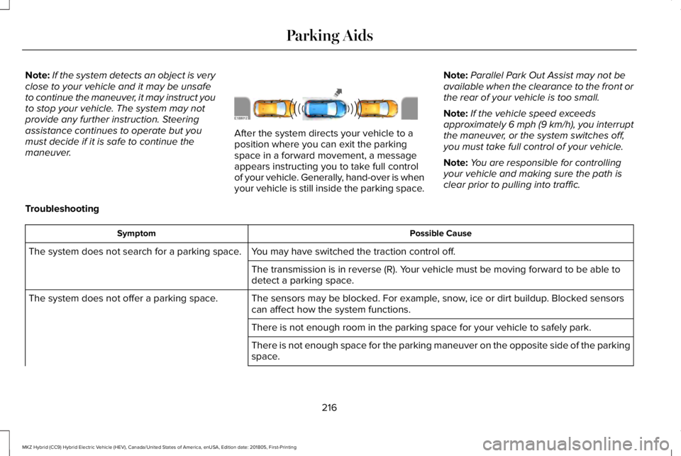 LINCOLN MKZ HYBRID 2019  Owners Manual Note:If the system detects an object is veryclose to your vehicle and it may be unsafeto continue the maneuver, it may instruct youto stop your vehicle. The system may notprovide any further instructi