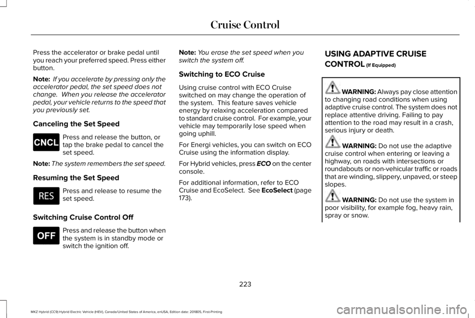 LINCOLN MKZ HYBRID 2019 Owners Manual Press the accelerator or brake pedal untilyou reach your preferred speed. Press eitherbutton.
Note: If you accelerate by pressing only theaccelerator pedal, the set speed does notchange. When you rel LINCOLN MKZ HYBRID 2019 Owners Manual Press the accelerator or brake pedal untilyou reach your preferred speed. Press eitherbutton.
Note: If you accelerate by pressing only theaccelerator pedal, the set speed does notchange. When you rel