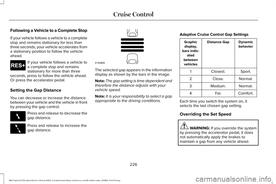 LINCOLN MKZ HYBRID 2019 Owners Manual Following a Vehicle to a Complete Stop
If your vehicle follows a vehicle to a completestop and remains stationary for less thanthree seconds, your vehicle accelerates froma stationary position to foll LINCOLN MKZ HYBRID 2019 Owners Manual Following a Vehicle to a Complete Stop
If your vehicle follows a vehicle to a completestop and remains stationary for less thanthree seconds, your vehicle accelerates froma stationary position to foll