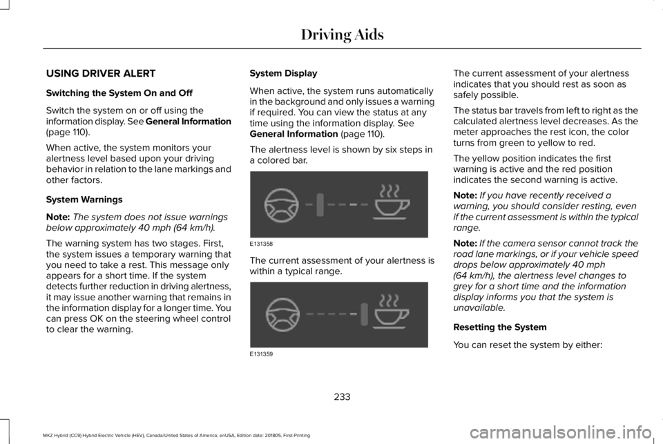 LINCOLN MKZ HYBRID 2019 Owners Manual USING DRIVER ALERT
Switching the System On and Off
Switch the system on or off using theinformation display. See General Information(page 110).
When active, the system monitors youralertness level bas LINCOLN MKZ HYBRID 2019 Owners Manual USING DRIVER ALERT
Switching the System On and Off
Switch the system on or off using theinformation display. See General Information(page 110).
When active, the system monitors youralertness level bas