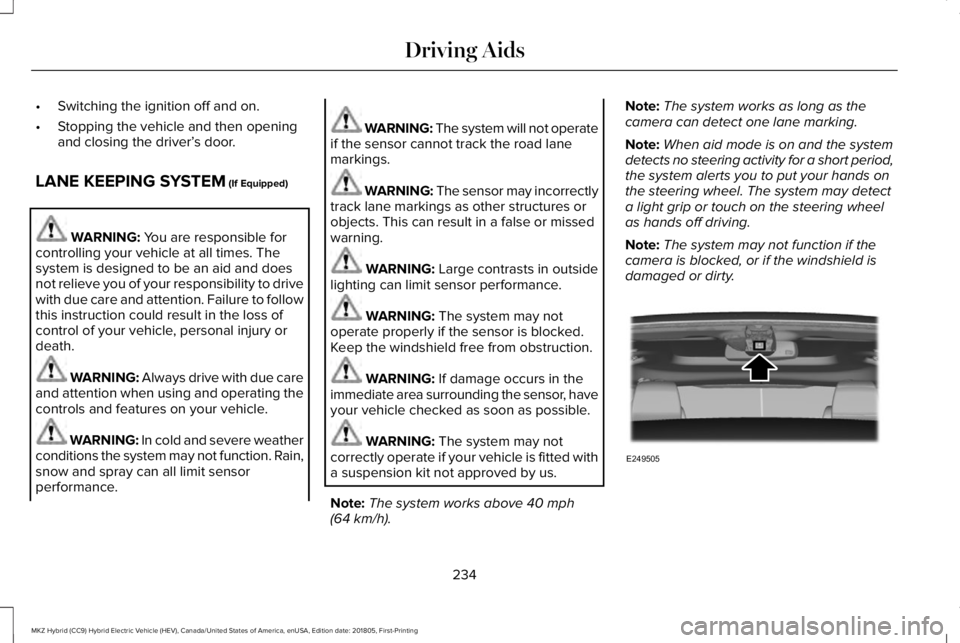 LINCOLN MKZ HYBRID 2019 Owners Manual •Switching the ignition off and on.
•Stopping the vehicle and then openingand closing the driver’s door.
LANE KEEPING SYSTEM (If Equipped)
WARNING: You are responsible forcontrolling your vehicl LINCOLN MKZ HYBRID 2019 Owners Manual •Switching the ignition off and on.
•Stopping the vehicle and then openingand closing the driver’s door.
LANE KEEPING SYSTEM (If Equipped)
WARNING: You are responsible forcontrolling your vehicl