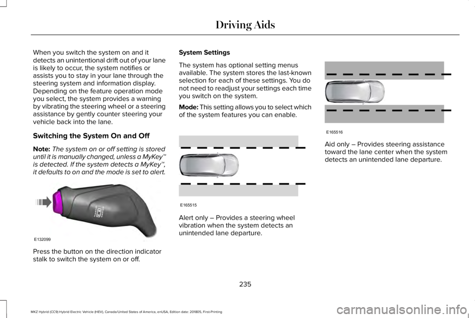 LINCOLN MKZ HYBRID 2019 Owners Manual When you switch the system on and itdetects an unintentional drift out of your laneis likely to occur, the system notifies orassists you to stay in your lane through thesteering system and information LINCOLN MKZ HYBRID 2019 Owners Manual When you switch the system on and itdetects an unintentional drift out of your laneis likely to occur, the system notifies orassists you to stay in your lane through thesteering system and information