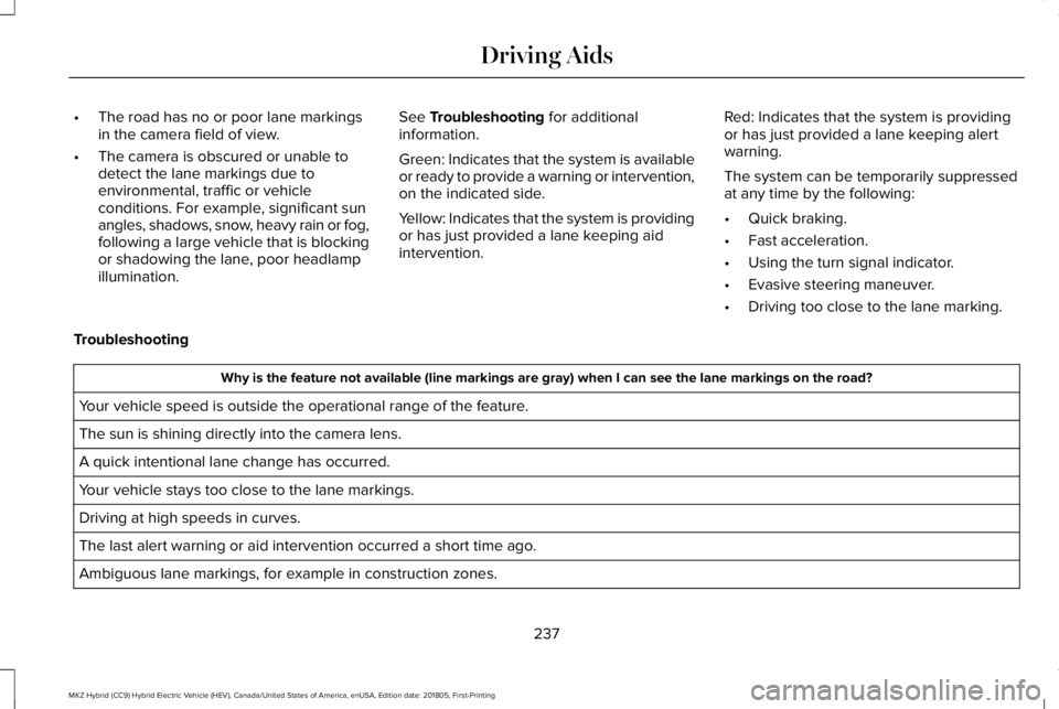 LINCOLN MKZ HYBRID 2019 Owners Manual •The road has no or poor lane markingsin the camera field of view.
•The camera is obscured or unable todetect the lane markings due toenvironmental, traffic or vehicleconditions. For example, sign LINCOLN MKZ HYBRID 2019 Owners Manual •The road has no or poor lane markingsin the camera field of view.
•The camera is obscured or unable todetect the lane markings due toenvironmental, traffic or vehicleconditions. For example, sign