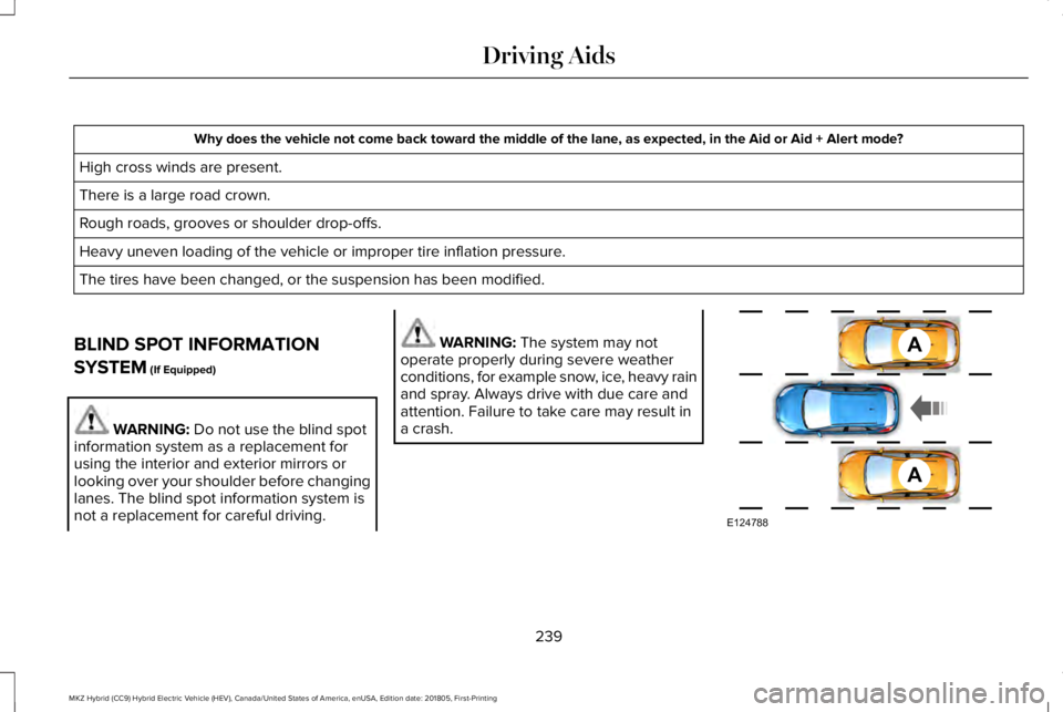 LINCOLN MKZ HYBRID 2019 Owners Manual Why does the vehicle not come back toward the middle of the lane, as expected, in the Aid or Aid + Alert mode?
High cross winds are present.
There is a large road crown.
Rough roads, grooves or should LINCOLN MKZ HYBRID 2019 Owners Manual Why does the vehicle not come back toward the middle of the lane, as expected, in the Aid or Aid + Alert mode?
High cross winds are present.
There is a large road crown.
Rough roads, grooves or should