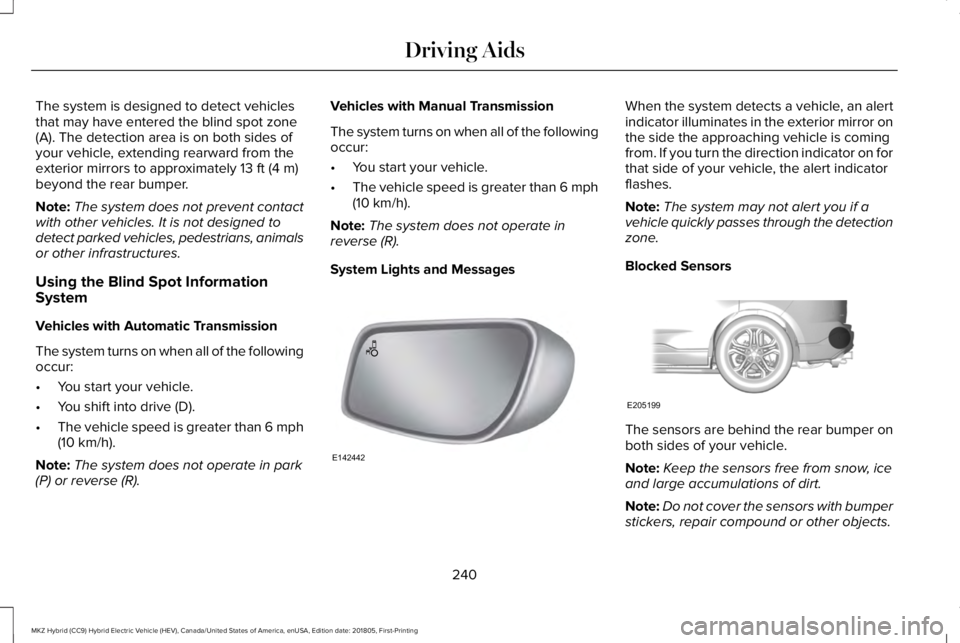 LINCOLN MKZ HYBRID 2019 Owners Manual The system is designed to detect vehiclesthat may have entered the blind spot zone(A). The detection area is on both sides ofyour vehicle, extending rearward from theexterior mirrors to approximately LINCOLN MKZ HYBRID 2019 Owners Manual The system is designed to detect vehiclesthat may have entered the blind spot zone(A). The detection area is on both sides ofyour vehicle, extending rearward from theexterior mirrors to approximately