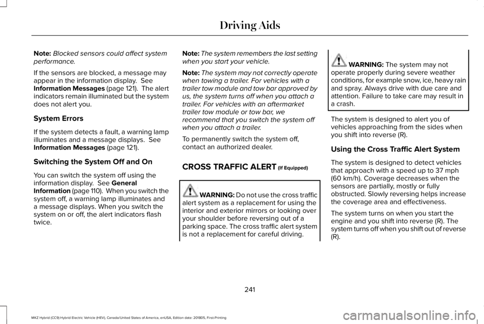 LINCOLN MKZ HYBRID 2019  Owners Manual Note:Blocked sensors could affect systemperformance.
If the sensors are blocked, a message mayappear in the information display.  SeeInformation Messages (page 121).  The alertindicators remain illumi