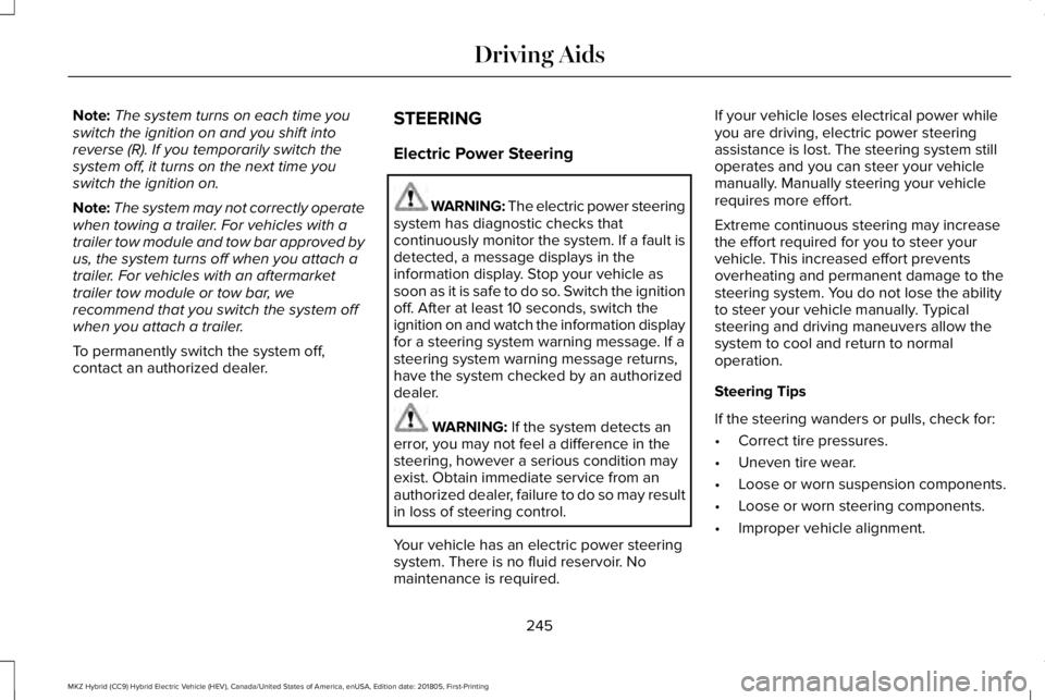 LINCOLN MKZ HYBRID 2019 Owners Manual Note:The system turns on each time youswitch the ignition on and you shift intoreverse (R). If you temporarily switch thesystem off, it turns on the next time youswitch the ignition on.
Note:The syste LINCOLN MKZ HYBRID 2019 Owners Manual Note:The system turns on each time youswitch the ignition on and you shift intoreverse (R). If you temporarily switch thesystem off, it turns on the next time youswitch the ignition on.
Note:The syste