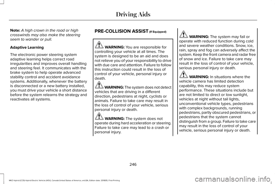 LINCOLN MKZ HYBRID 2019 Owners Manual Note:A high crown in the road or highcrosswinds may also make the steeringseem to wander or pull.
Adaptive Learning
The electronic power steering systemadaptive learning helps correct roadirregulariti LINCOLN MKZ HYBRID 2019 Owners Manual Note:A high crown in the road or highcrosswinds may also make the steeringseem to wander or pull.
Adaptive Learning
The electronic power steering systemadaptive learning helps correct roadirregulariti