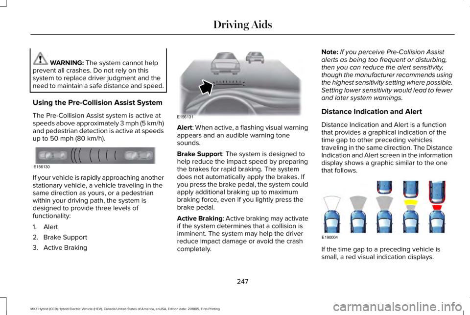 LINCOLN MKZ HYBRID 2019 Owners Manual WARNING: The system cannot helpprevent all crashes. Do not rely on thissystem to replace driver judgment and theneed to maintain a safe distance and speed.
Using the Pre-Collision Assist System
The Pr LINCOLN MKZ HYBRID 2019 Owners Manual WARNING: The system cannot helpprevent all crashes. Do not rely on thissystem to replace driver judgment and theneed to maintain a safe distance and speed.
Using the Pre-Collision Assist System
The Pr