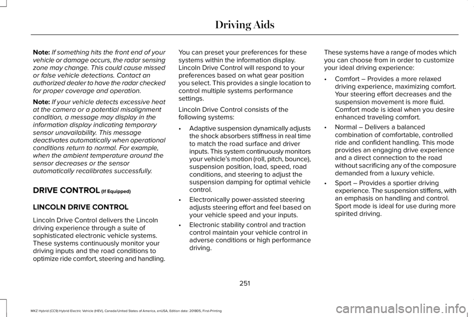 LINCOLN MKZ HYBRID 2019 Owners Manual Note:If something hits the front end of yourvehicle or damage occurs, the radar sensingzone may change. This could cause missedor false vehicle detections. Contact anauthorized dealer to have the rada LINCOLN MKZ HYBRID 2019 Owners Manual Note:If something hits the front end of yourvehicle or damage occurs, the radar sensingzone may change. This could cause missedor false vehicle detections. Contact anauthorized dealer to have the rada