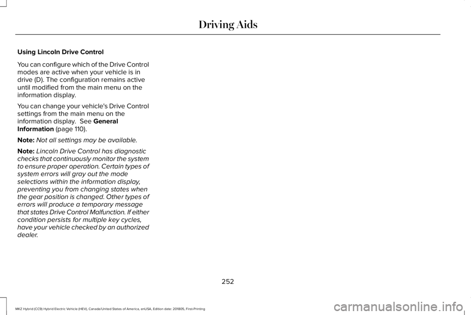 LINCOLN MKZ HYBRID 2019 Owners Manual Using Lincoln Drive Control
You can configure which of the Drive Controlmodes are active when your vehicle is indrive (D). The configuration remains activeuntil modified from the main menu on theinfor LINCOLN MKZ HYBRID 2019 Owners Manual Using Lincoln Drive Control
You can configure which of the Drive Controlmodes are active when your vehicle is indrive (D). The configuration remains activeuntil modified from the main menu on theinfor