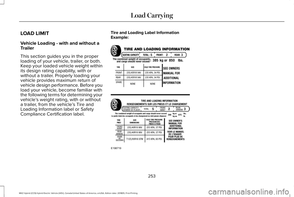 LINCOLN MKZ HYBRID 2019 Owners Manual LOAD LIMIT
Vehicle Loading - with and without aTrailer
This section guides you in the properloading of your vehicle, trailer, or both.Keep your loaded vehicle weight withinits design rating capability LINCOLN MKZ HYBRID 2019 Owners Manual LOAD LIMIT
Vehicle Loading - with and without aTrailer
This section guides you in the properloading of your vehicle, trailer, or both.Keep your loaded vehicle weight withinits design rating capability